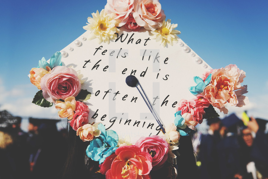 What feels like the end is often the beginning - Graduation cap 