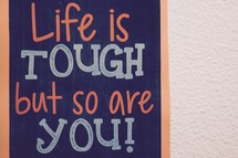 Life is tough but so are you! 