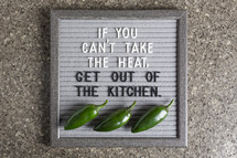 If you can't take the heat, get out of the kitchen 
