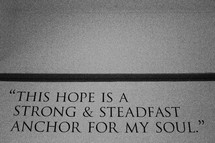 "This hope is a strong and steadfast anchor for my soul."