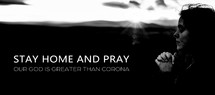  Stay home and pray our God is greater than Corona virus 