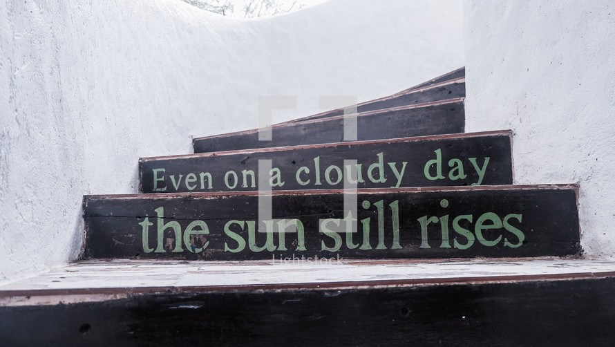 even on a cloudy day the sun still rises 