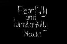 Fearfully and wonderfully made 