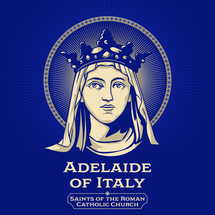 Catholic Saints. Adelaide of Italy (931-999) was Holy Roman Empress by marriage to Emperor Otto the Great. She was crowned with him by Pope John XII in Rome on 2 February 962.