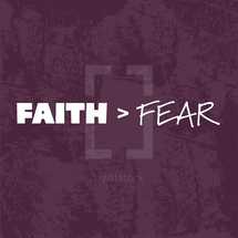 faith > fear 