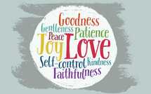 The fruits of the spirit: goodness, gentleness, peace, patience, love, joy, self-control, kindness, faithfulness