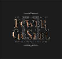 The Power of the Gospel: Weak in ourselves that we may be strong in the lord 