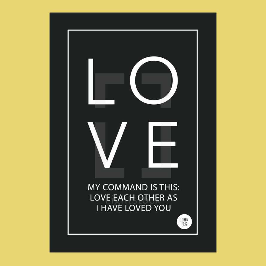 love, my command is this; love each other as I have loved you, John 15:12