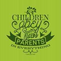 Children obey your parents in everything Colossians 3:20 