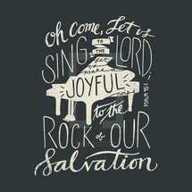Oh come let us sing to the Lord let us make a joyful noise to the rock of our salvation 