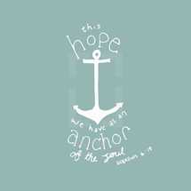 this hope we have as an anchor of the soul, Hebrews 6:19