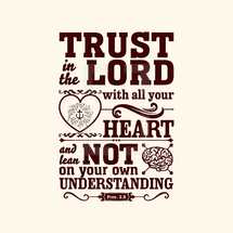 Trust in the lord with all your heart and lean not on your own understanding, Proverbs 3:5