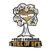 The fruit of the righteous is a tree of life, Proverbs 11:30
