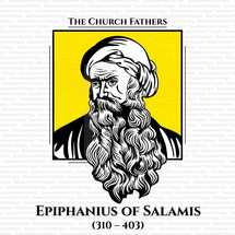The church fathers. Epiphanius of Salamis (310 - 403) was the bishop of Salamis, Cyprus at the end of the 4th century. He is considered a saint and a Church Father by both the Orthodox and Roman Catholic Churches.