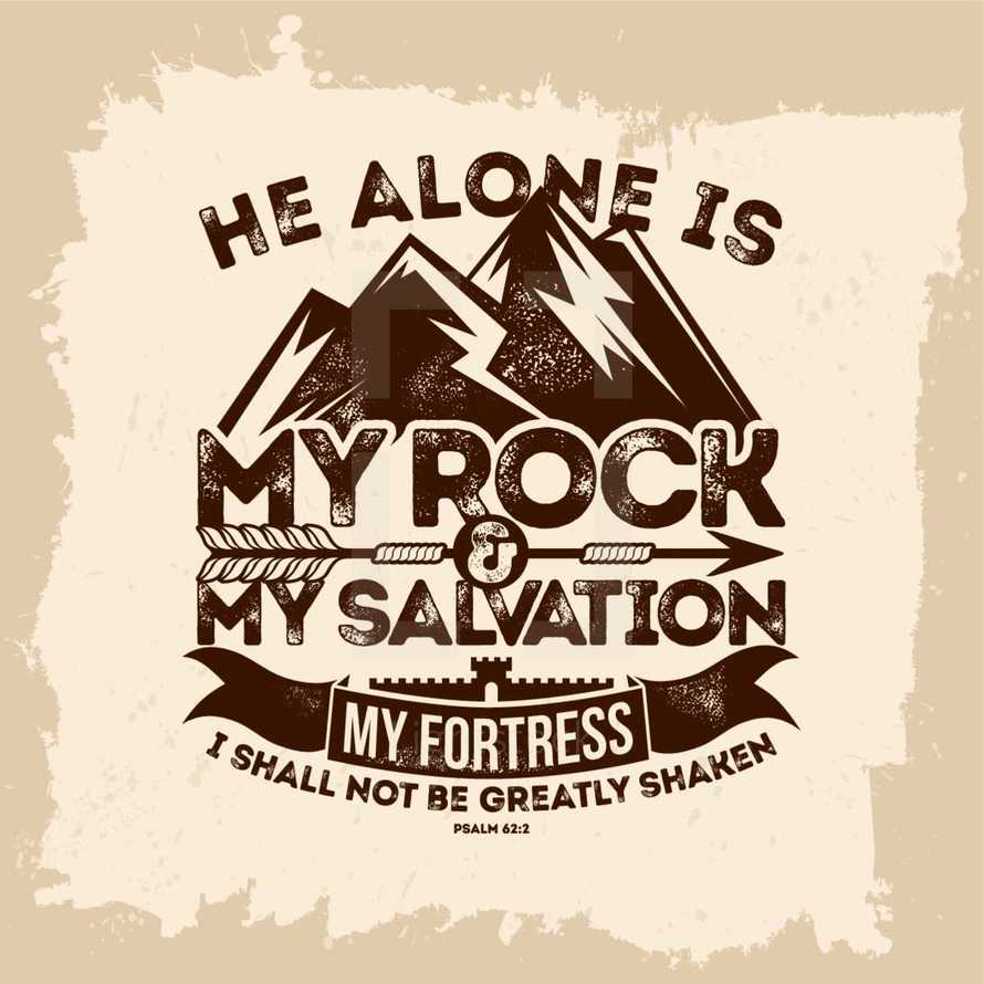 He alone is my rock and my salvation my fortress I shall not be greatly shaken, Psalm 62:2