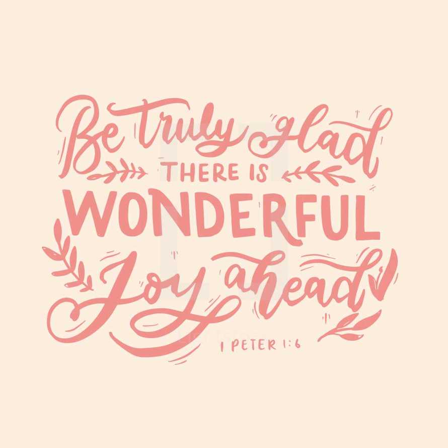 be truly glad there is wonderful joy ahead, 1 Peter 1:6