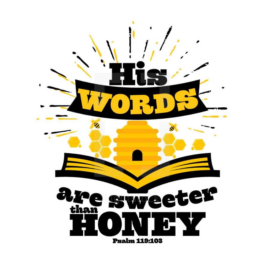 His words are sweeter than Honey. Psalm 119:103