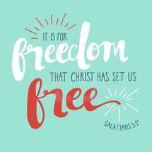 It is for freedom that christ has set us free, Galatians 5:1