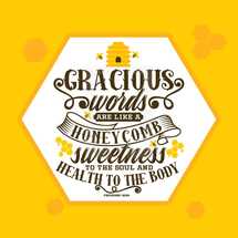 Gracious words are like a honeycomb sweetness to the soul and health to the body, Proverbs 16:24