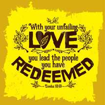 with your unfailing love you lead the people you have redeemed, Exodus 15:13
