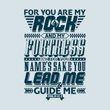 For you are my rock and my fortress and for your name's sake you lead me and guide me, Psalm 31:3