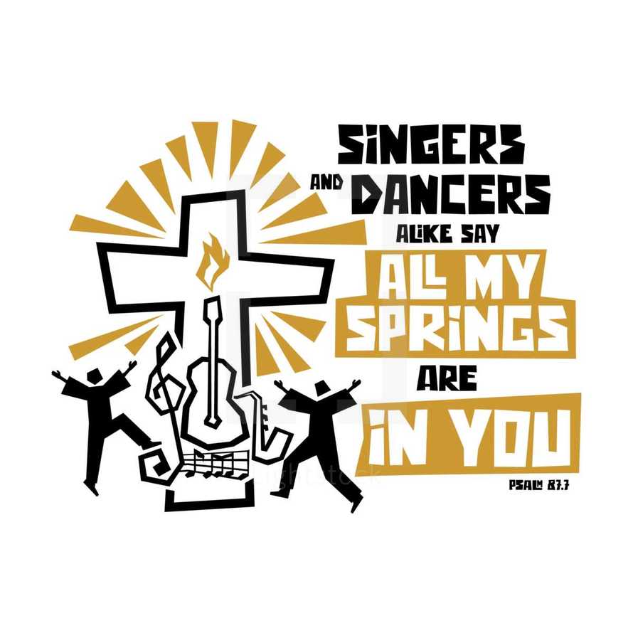 Singers and dancers alike say all my springs are in you, Psalm 87:7