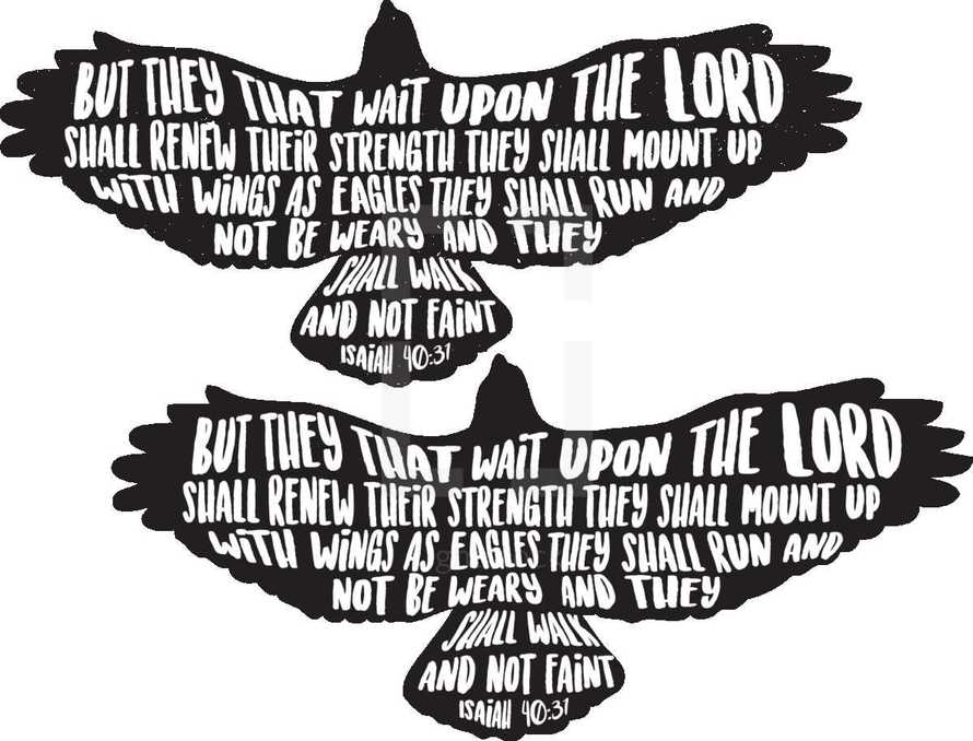But they that upon the lord shall renew their strength they shall mount up with wings as eagles they shall run and not be weary and they shall walk and wait faint. Isaiah 40:37