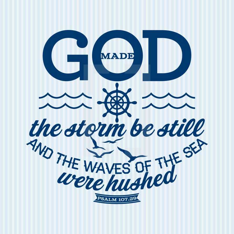 God made the storm be still and the waves of the sea were hushed Psalm 107:29