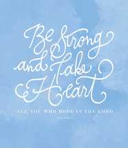 Be Strong and take heart all you who hope in the Lord, Psalm 31:24