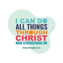I can do all things through Christ who strengthens me, Philippians 4:13