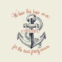 We have this hope as an anchor for the soul, firm and secure, Hebrews 6:10