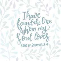 I have found the one whom my soul loves, Song of Solomon 3:4