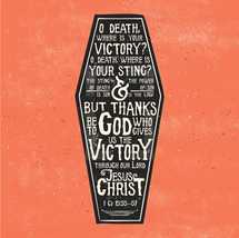 o death where is victory? o death, where is your sting? The of death is sin and the power of sin is the law but thanks be to God who gives us victory through our lord Jesus Christ, 1 Colossians 15:55-57