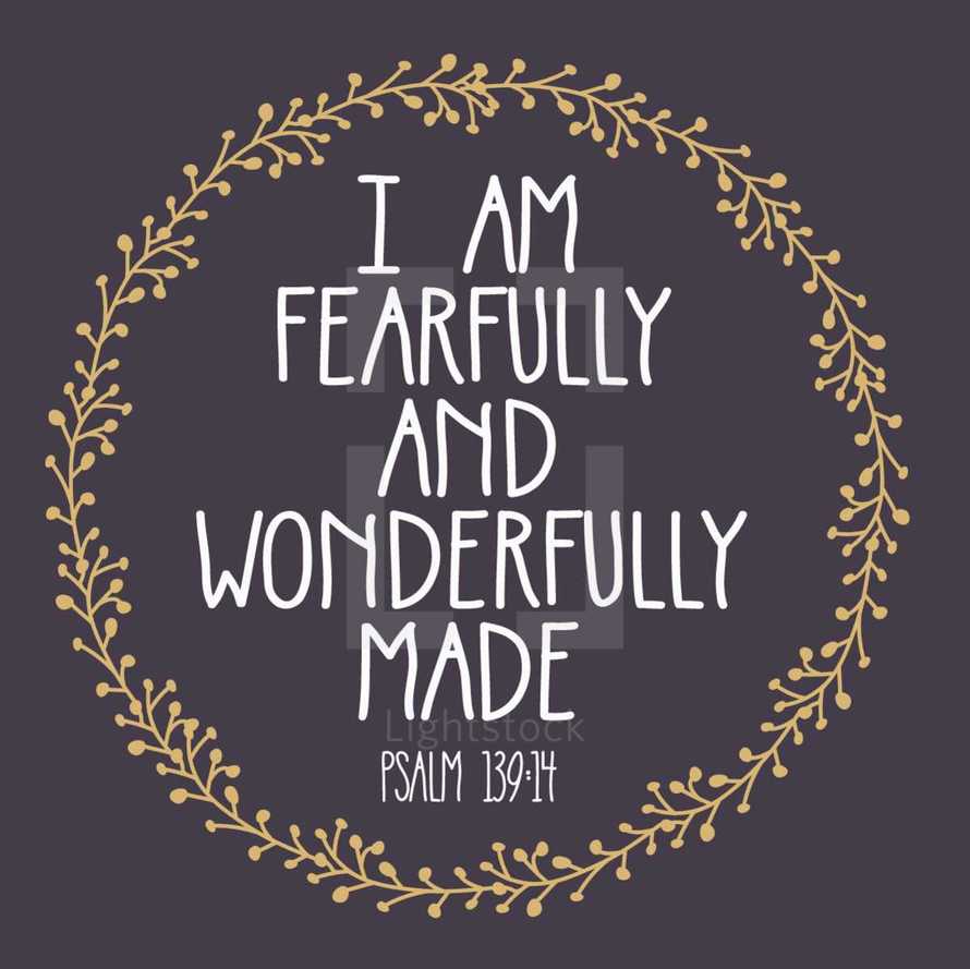 I am fearfully and wonderfully made Psalm 139:14 
