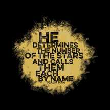 He determines the number of the stars and calls them each by name, Psalm 147:4