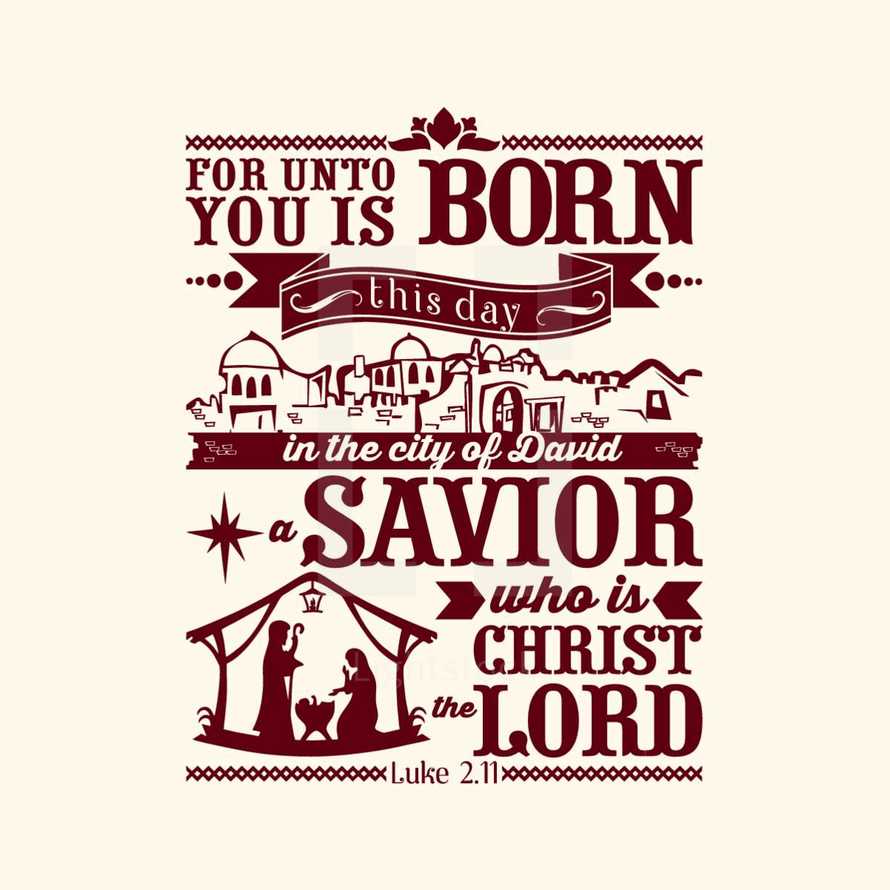 For unto you is born this day in the city of David a savior who is Christ the Lord, Luke 2:11