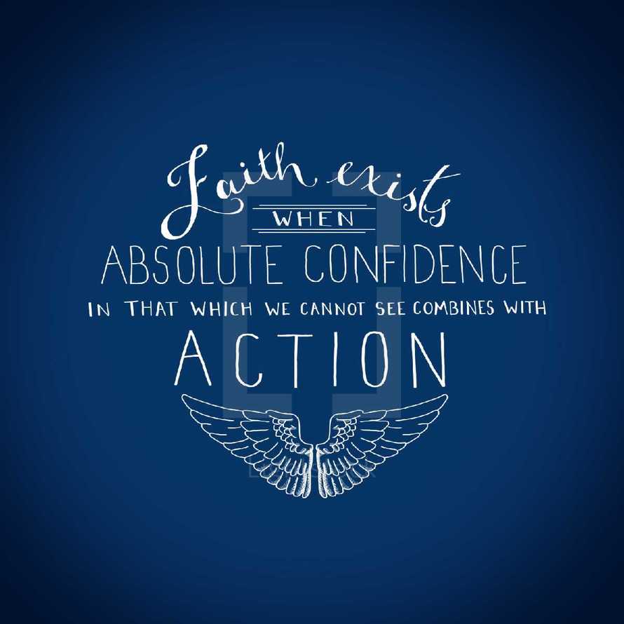 faith exists when absolute confidence in that which we cannot see combines with action 