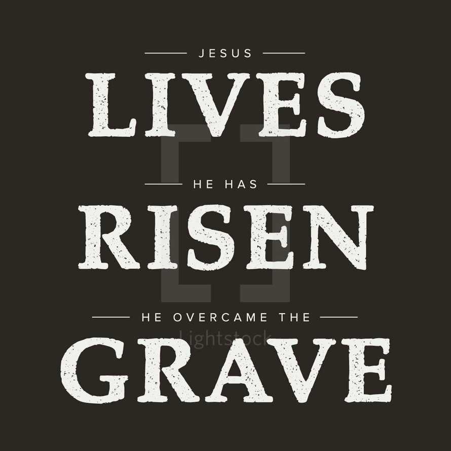 Jesus Lives, He has Risen, He overcame the grave 