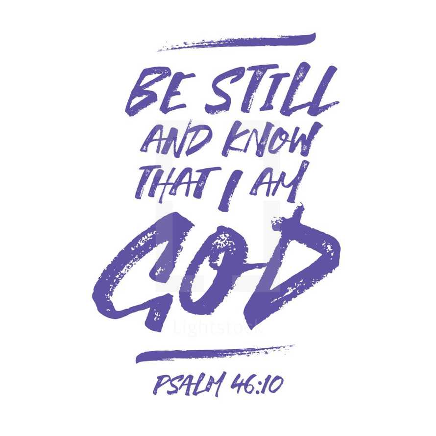 Be still and know that I am God, Psalm 46:10