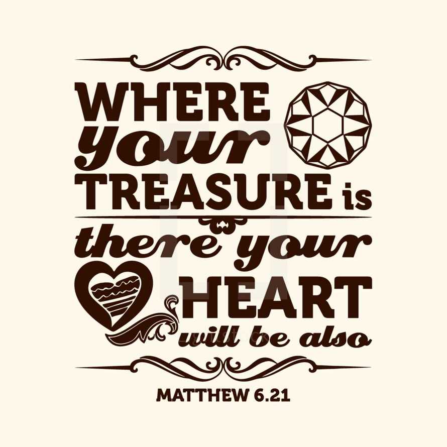 where your treasure is there your heart will be also, Matthew 6:21