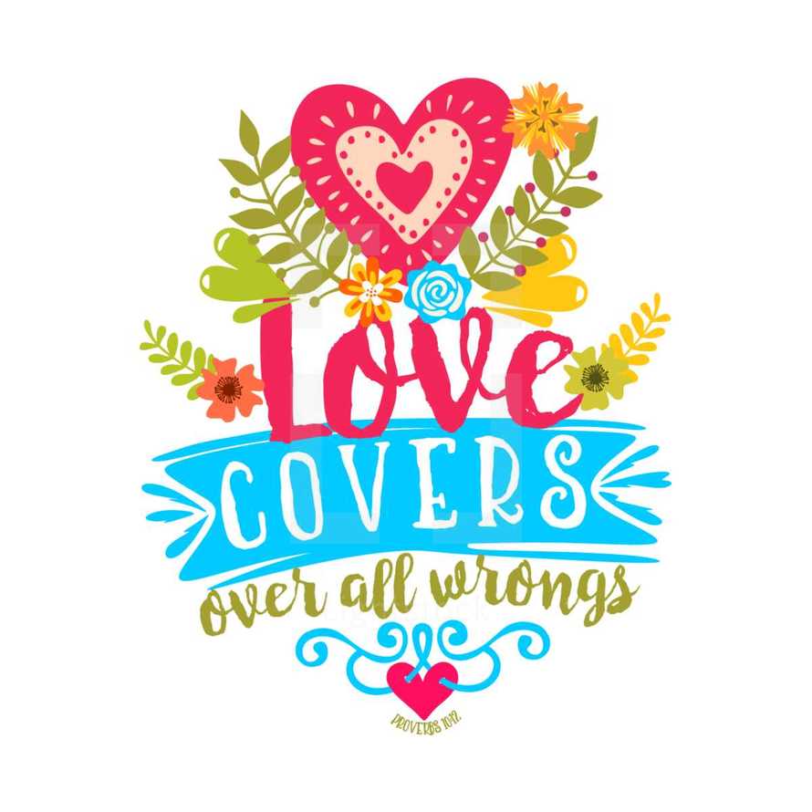 Love covers over all wrongs, Proverbs 10:12