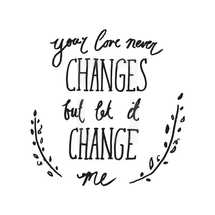 your love never changes but let it change me 