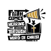 Faith comes from hearing and hearing through the word of Christ, Romans 10:17