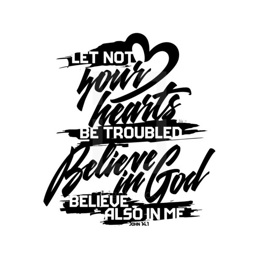 Let not your hearts be troubled believe in God Believe also in me, John 14:1