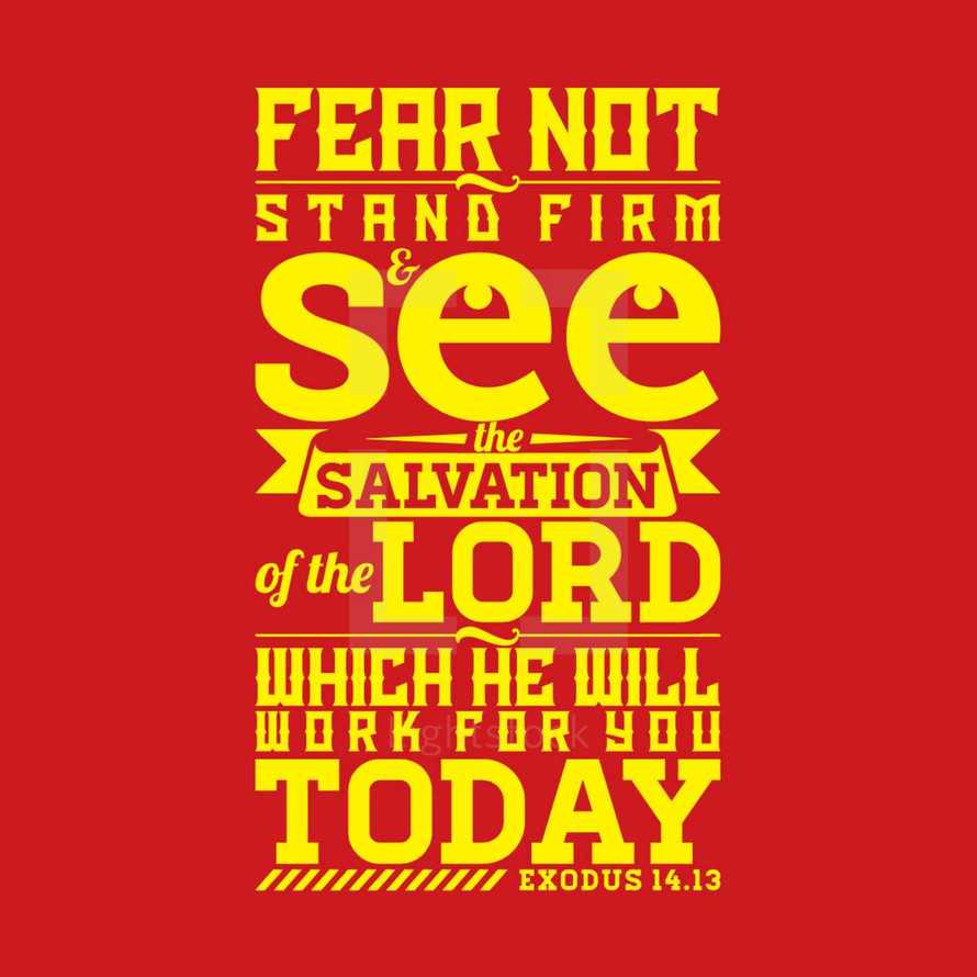 fear not stand firm and see the salvation of the Lord which he will work for you today, Exodus 14:13