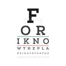 For I Know the plans I have for you, plans to give you hope and a future. Jeremiah 29 : 11 - eye chart