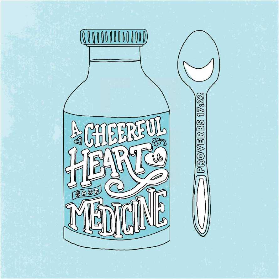 A cheerful heart is good medicine 