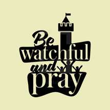 be watchful and pray