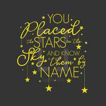 You Placed the Stars in the Sky and Know them By Name 