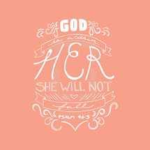 God is within her, she will not fall Psalm 46:5